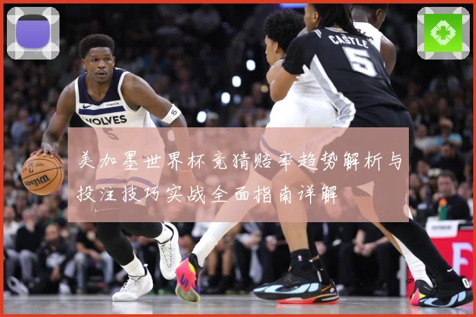 美加墨世界杯竞猜赔率趋势解析与投注技巧实战全面指南详解