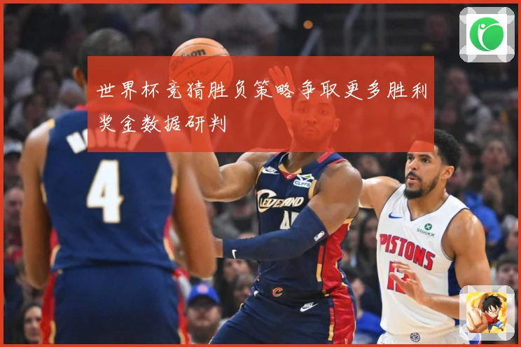 世界杯竞猜胜负策略争取更多胜利奖金数据研判