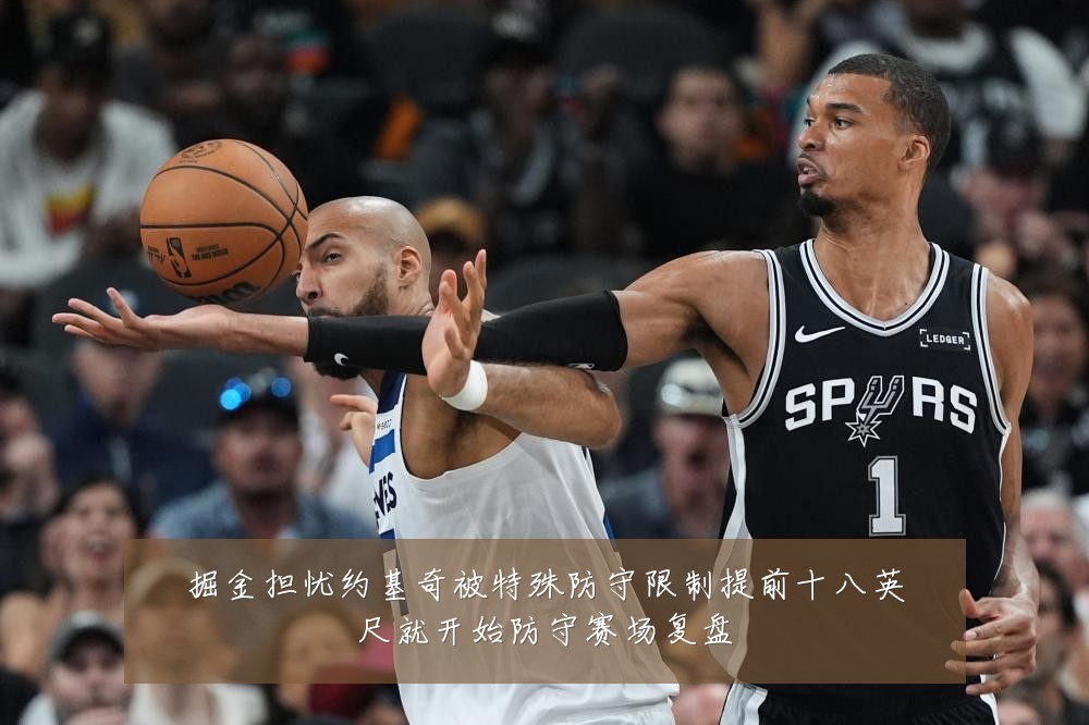 掘金担忧约基奇被特殊防守限制提前十八英尺就开始防守赛场复盘