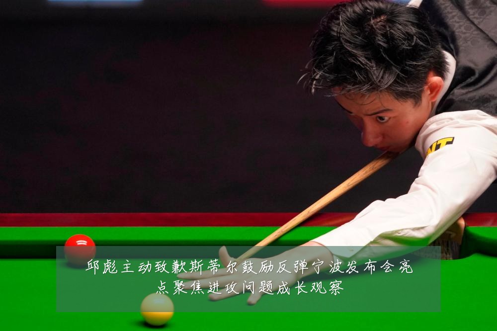 邱彪主动致歉斯蒂尔鼓励反弹宁波发布会亮点聚焦进攻问题成长观察