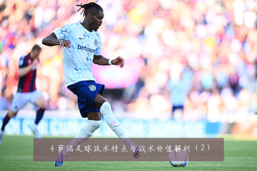 卡萨诺足球技术特点与战术价值解析(2)